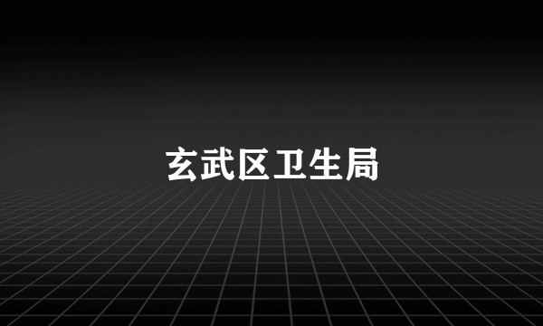玄武区卫生局