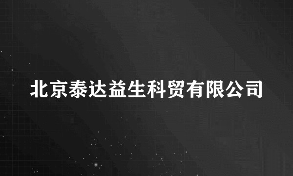 北京泰达益生科贸有限公司