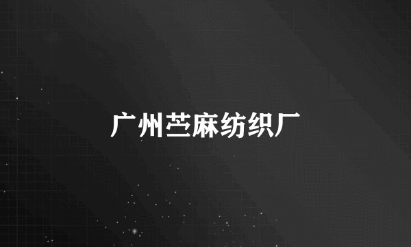 广州苎麻纺织厂