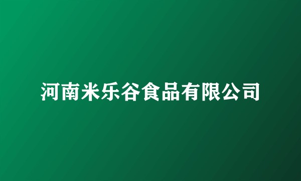 河南米乐谷食品有限公司