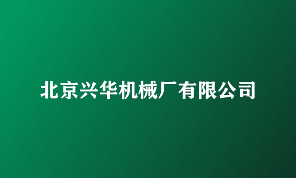 北京兴华机械厂有限公司