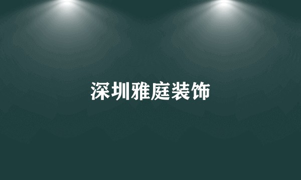 深圳雅庭装饰