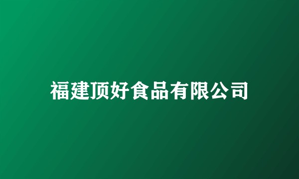 福建顶好食品有限公司