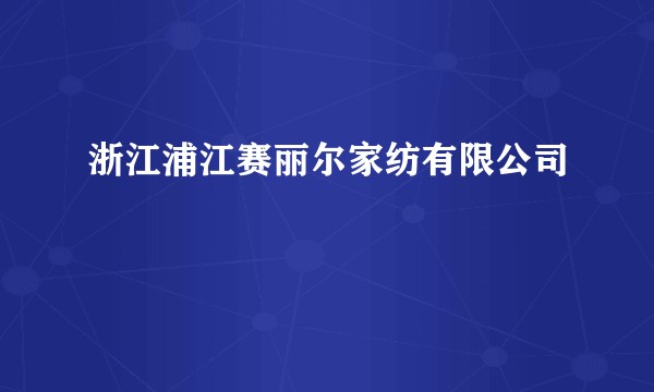 浙江浦江赛丽尔家纺有限公司