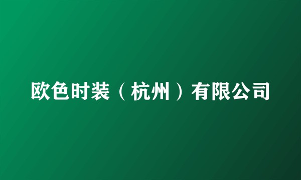 欧色时装（杭州）有限公司