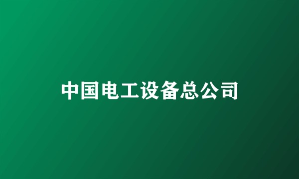 中国电工设备总公司