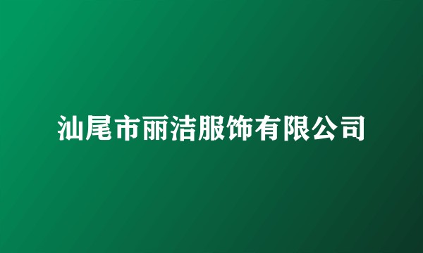 汕尾市丽洁服饰有限公司