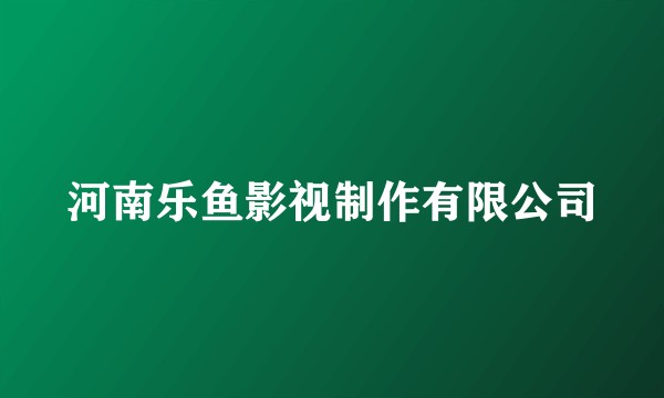 河南乐鱼影视制作有限公司
