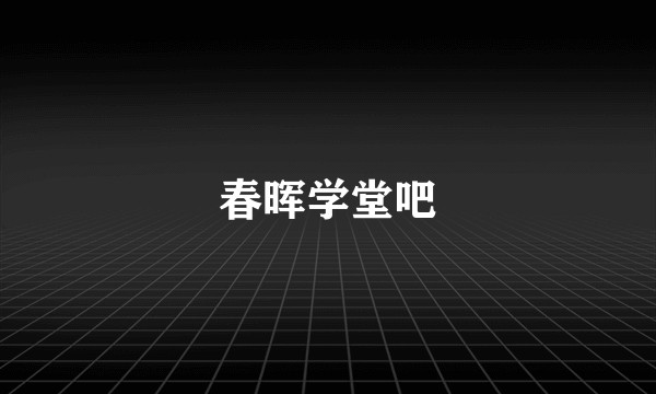 春晖学堂吧