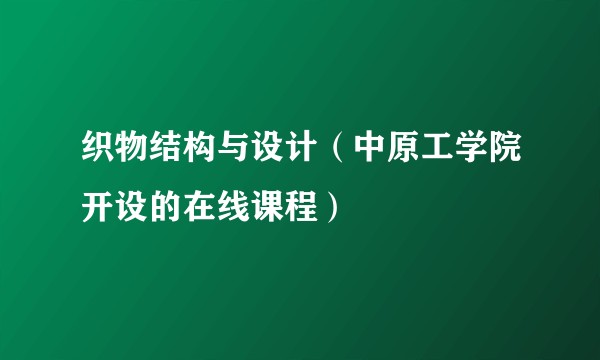 织物结构与设计（中原工学院开设的在线课程）