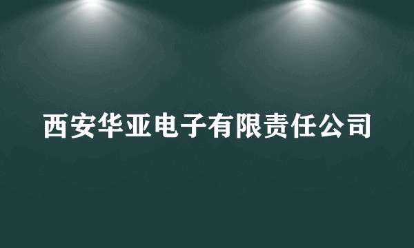 西安华亚电子有限责任公司
