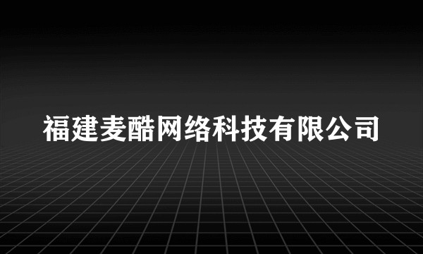 福建麦酷网络科技有限公司