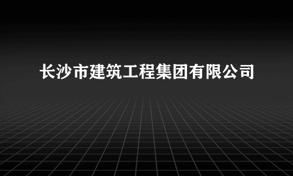 长沙市建筑工程集团有限公司