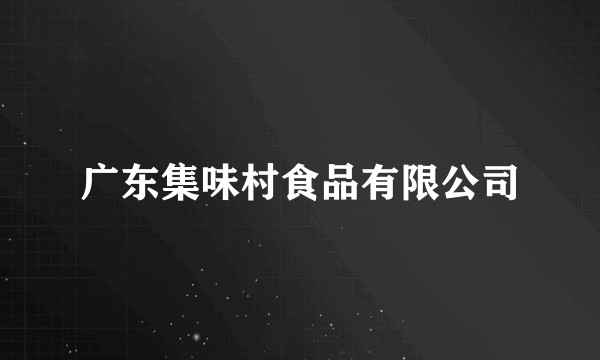 广东集味村食品有限公司