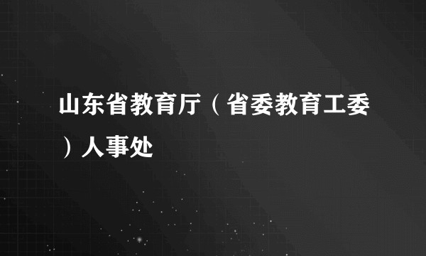 山东省教育厅（省委教育工委）人事处