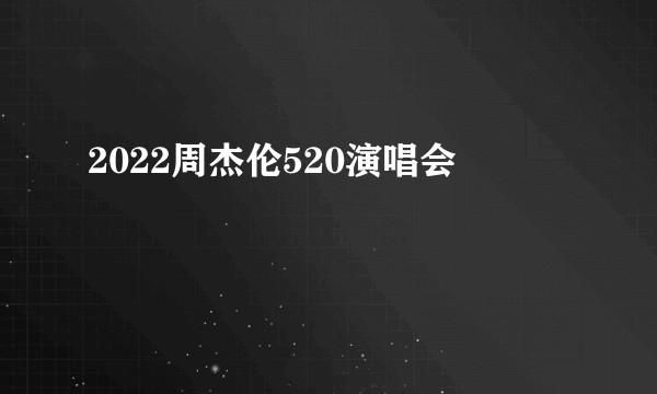 2022周杰伦520演唱会