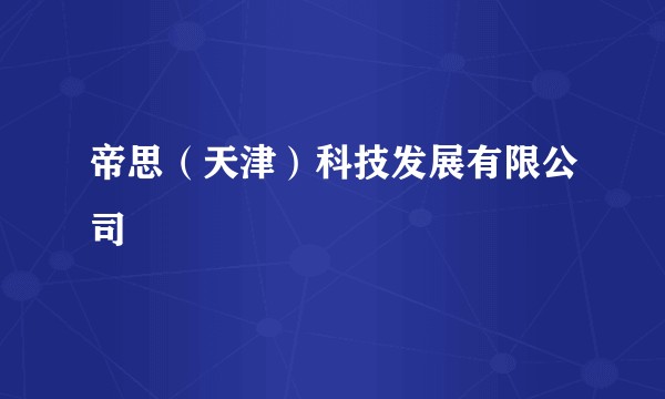 帝思（天津）科技发展有限公司
