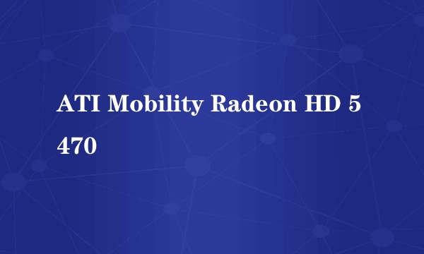 ATI Mobility Radeon HD 5470