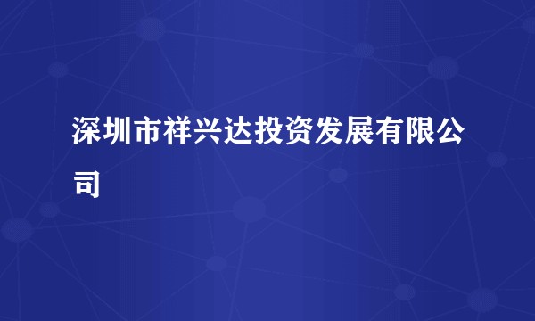 深圳市祥兴达投资发展有限公司