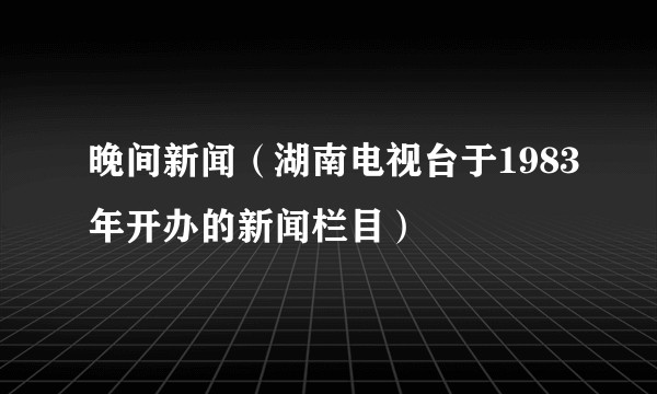 晚间新闻（湖南电视台于1983年开办的新闻栏目）
