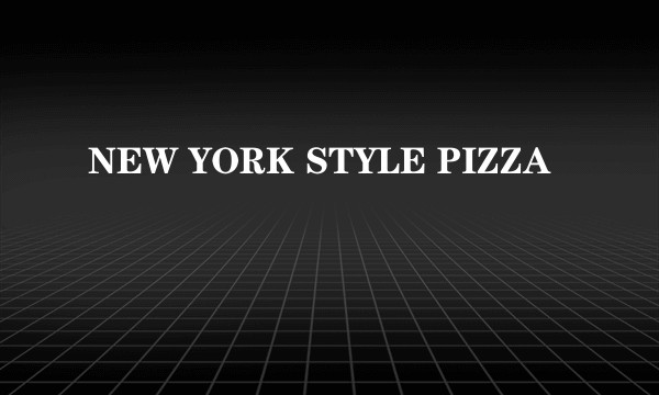 NEW YORK STYLE PIZZA