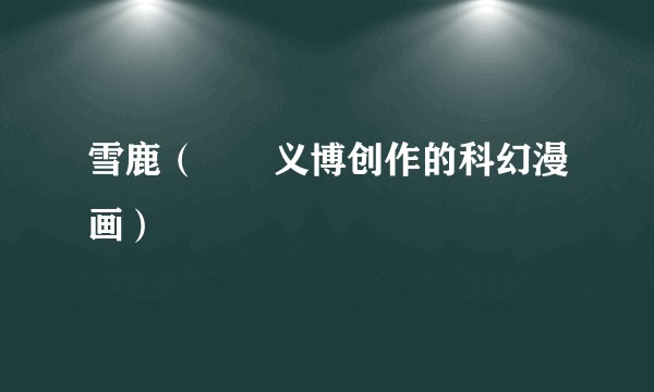 雪鹿（冨樫义博创作的科幻漫画）