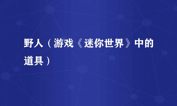 野人（游戏《迷你世界》中的道具）