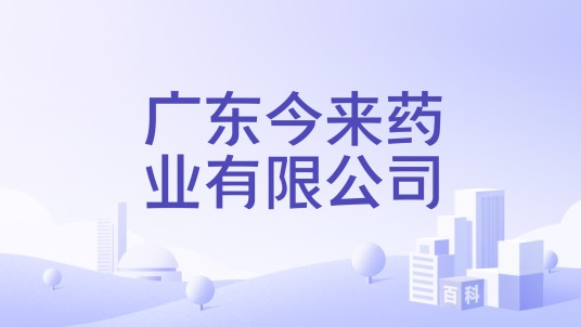 广东今来药业有限公司