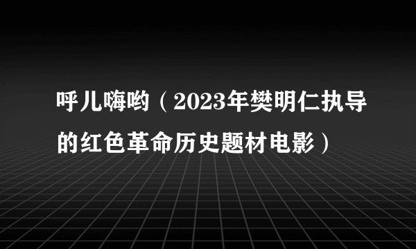 呼儿嗨哟（2023年樊明仁执导的红色革命历史题材电影）
