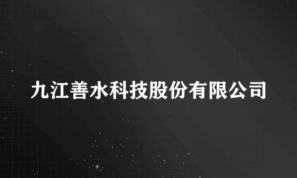 九江善水科技股份有限公司