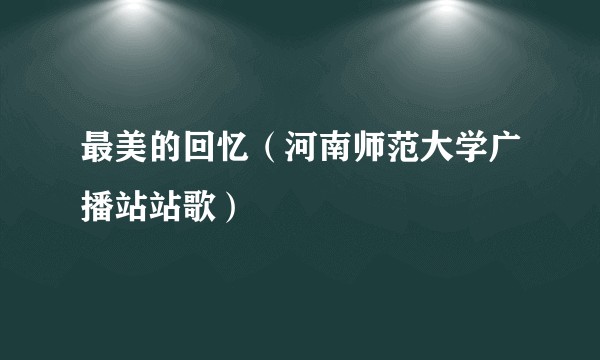 最美的回忆（河南师范大学广播站站歌）