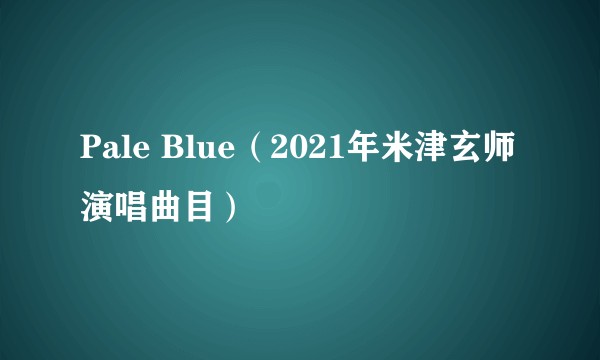 Pale Blue(2021年米津玄师演唱曲目)