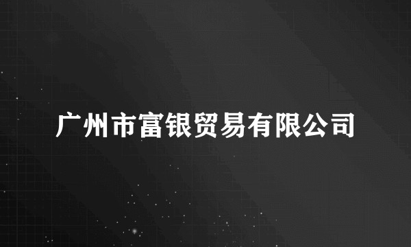广州市富银贸易有限公司