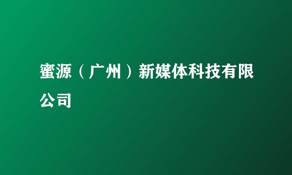 蜜源（广州）新媒体科技有限公司