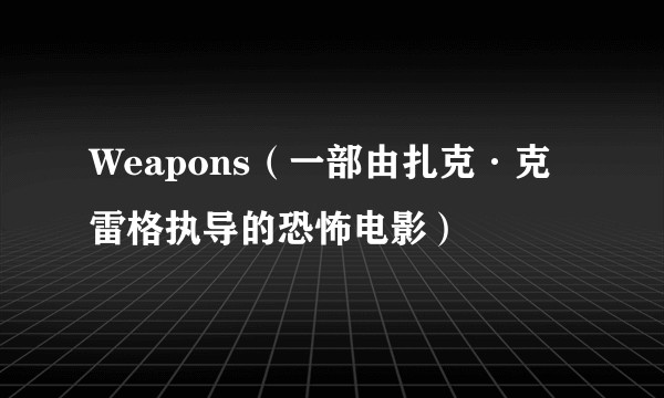 Weapons（一部由扎克·克雷格执导的恐怖电影）