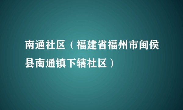南通社区（福建省福州市闽侯县南通镇下辖社区）