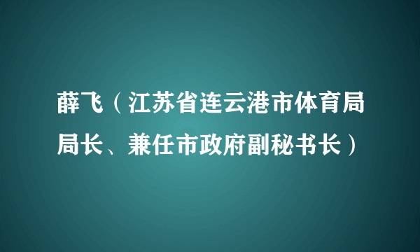 薛飞（江苏省连云港市体育局局长、兼任市政府副秘书长）