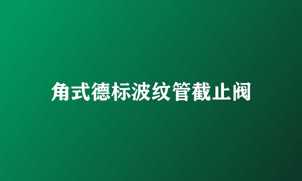 角式德标波纹管截止阀
