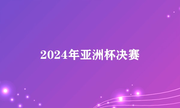 2024年亚洲杯决赛