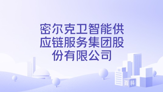 密尔克卫智能供应链服务集团股份有限公司