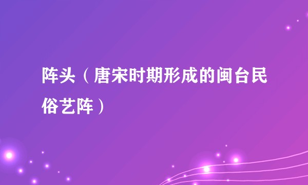 阵头（唐宋时期形成的闽台民俗艺阵）