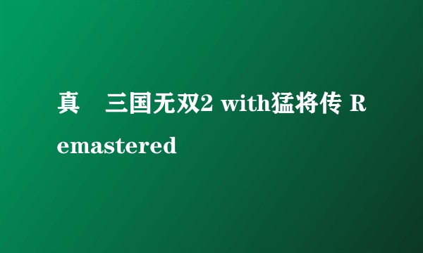真・三国无双2 with猛将传 Remastered