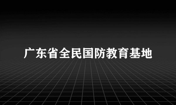 广东省全民国防教育基地