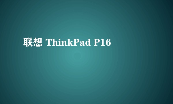 联想 ThinkPad P16