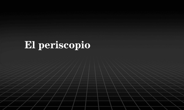 El periscopio