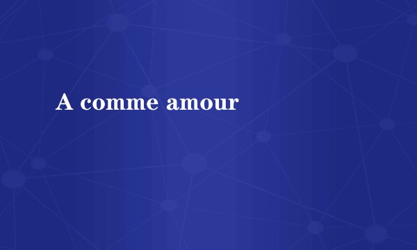 A comme amour
