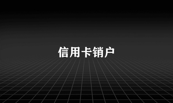 信用卡销户