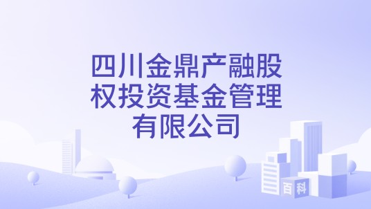 四川金鼎产融股权投资基金管理有限公司