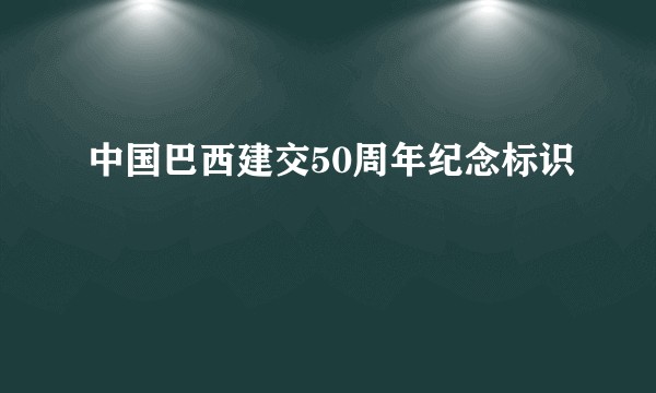 中国巴西建交50周年纪念标识