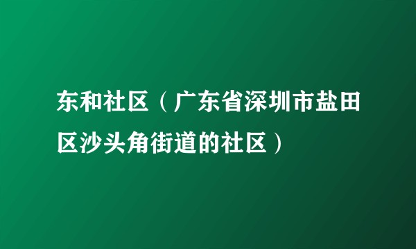 东和社区（广东省深圳市盐田区沙头角街道的社区）